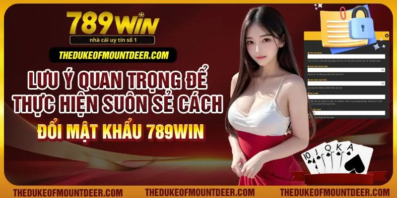 Lưu ý quan trọng để thực hiện suôn sẻ cách đổi mật khẩu 789Win