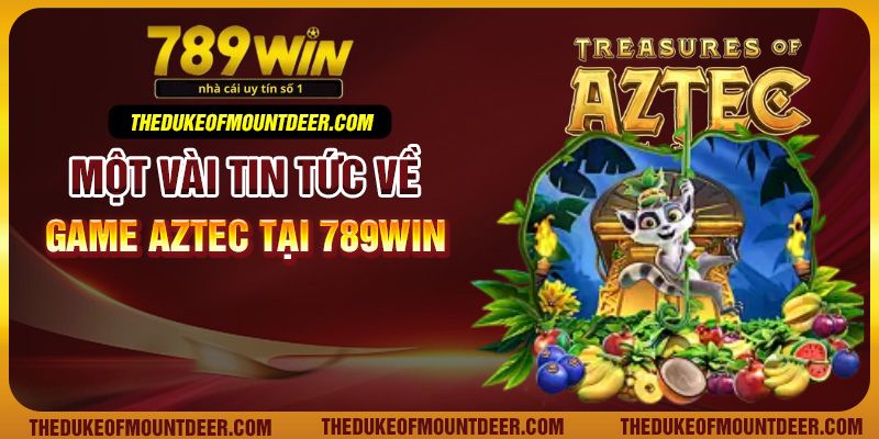 Một vài tin tức về game Aztec tại 789Win
