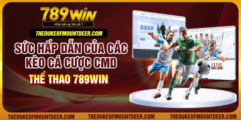Sức hấp dẫn của các kèo cá cược CMD thể thao 789win