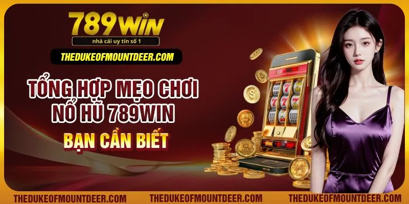 Tổng hợp mẹo chơi nổ hũ 789Win bạn cần biết