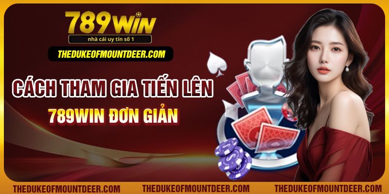 Cách tham gia tiến lên 789Win đơn giản
