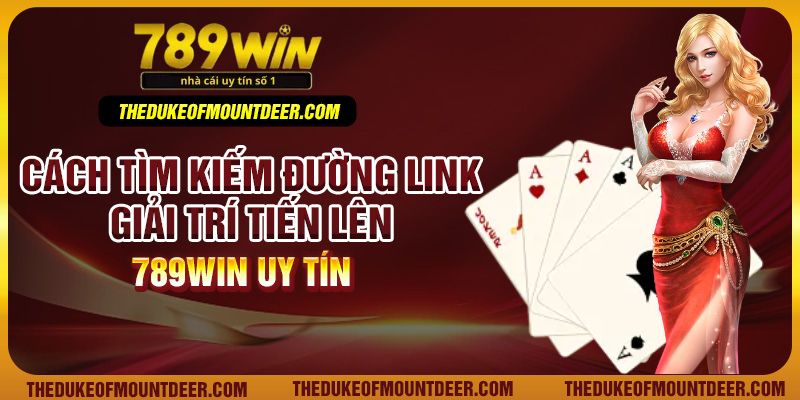Cách tìm kiếm đường link giải trí tiến lên 789win uy tín