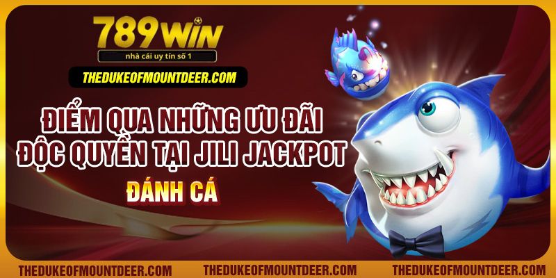 Điểm qua những ưu đãi độc quyền tại JILI Jackpot đánh cá