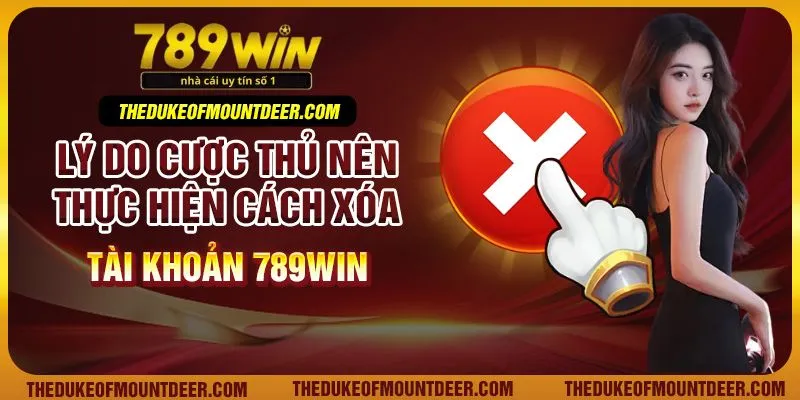 Lý do cược thủ nên thực hiện cách xóa tài khoản 789Win