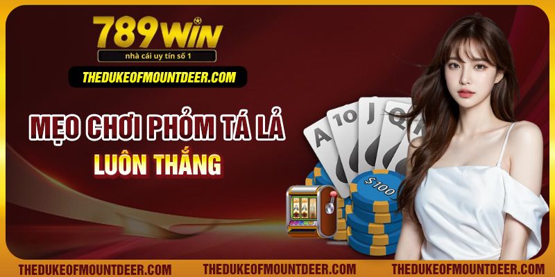 Mẹo chơi phỏm tá lả luôn thắng