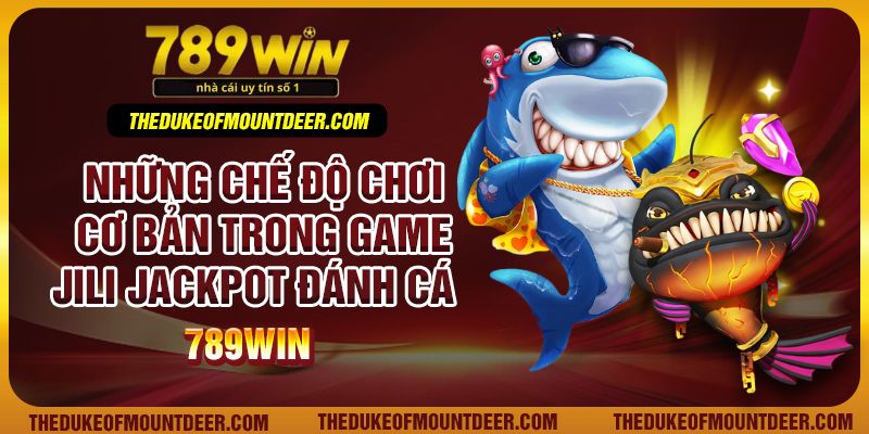 Điểm qua 3 phòng chơi JILI Jackpot đánh cá tại nhà cái uy tín 789Win