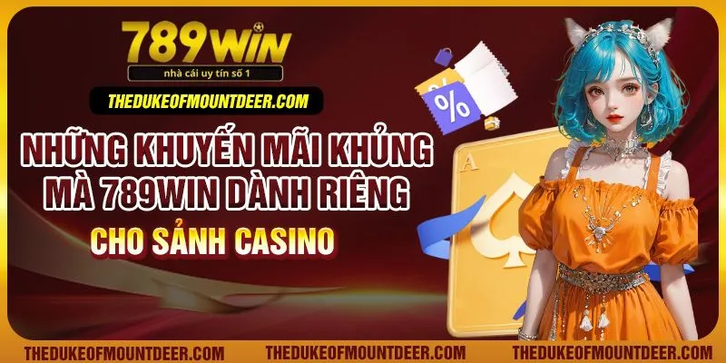 Những khuyến mãi khủng mà 789win dành riêng cho sảnh casino