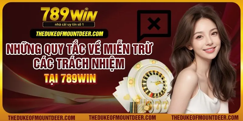 Những quy tắc về miễn trừ các trách nhiệm tại 789Win