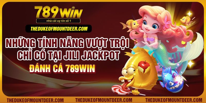 Những tính năng vượt trội chỉ có tại JILI Jackpot đánh cá 789Win