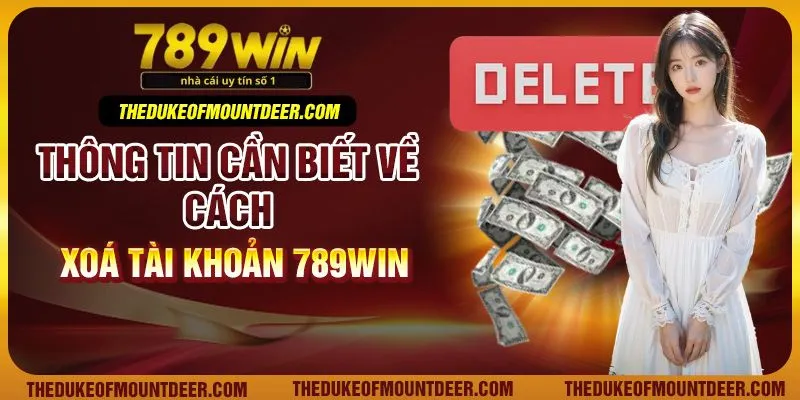 Thông tin cần biết về cách xoá tài khoản 789Win