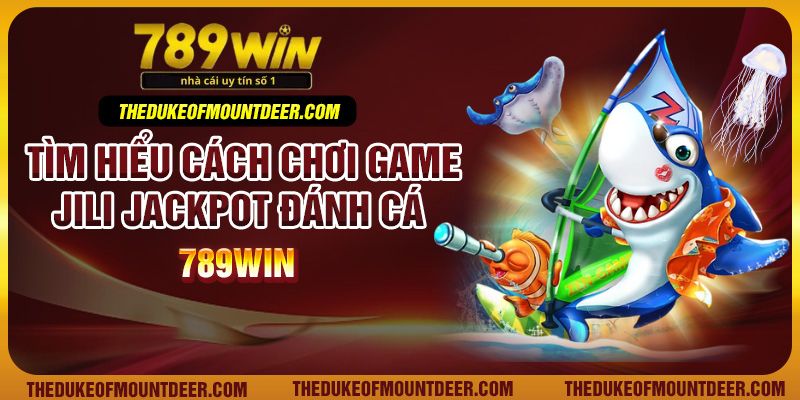 Cách chơi JILI Jackpot đánh cá chi tiết trên 789Win