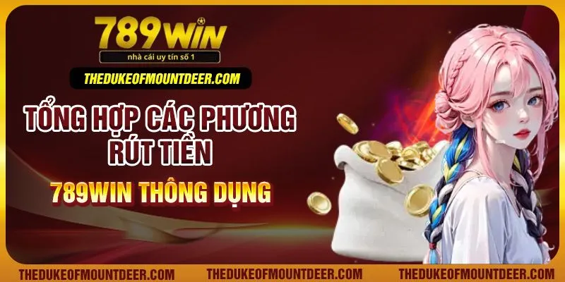 Tổng hợp các phương rút tiền 789Win thông dụng