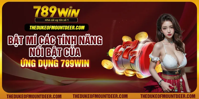 Bật mí các tính năng nổi bật của ứng dụng 789Win