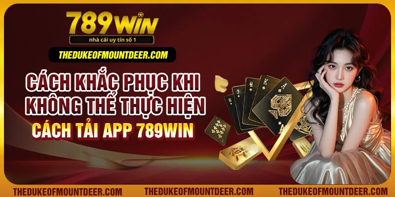 Cách khắc phục khi không thể thực hiện cách tải app 789Win