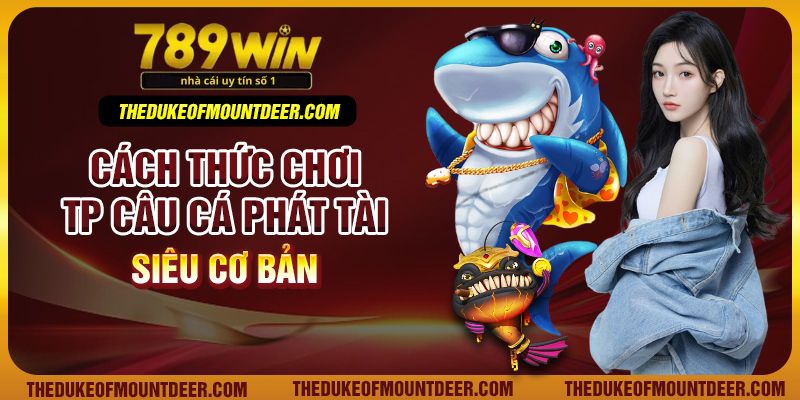 Cách thức chơi TP câu cá phát tài siêu cơ bản