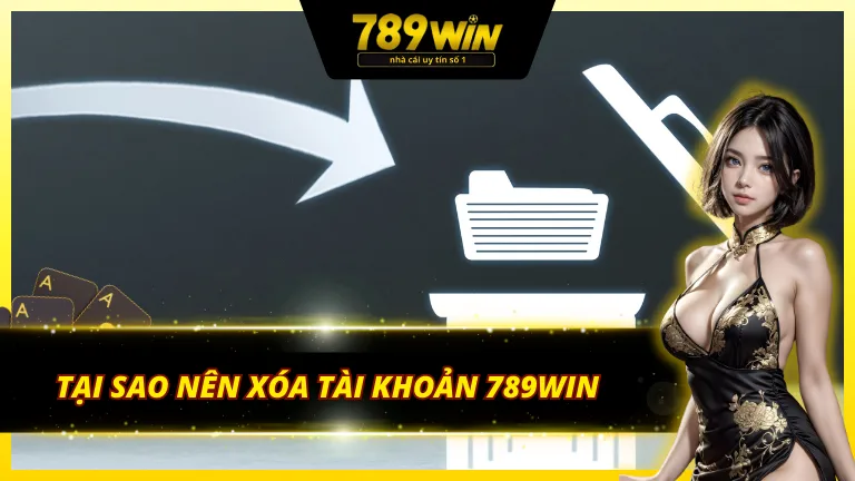 Lý do cược thủ nên thực hiện cách xóa tài khoản 789Win