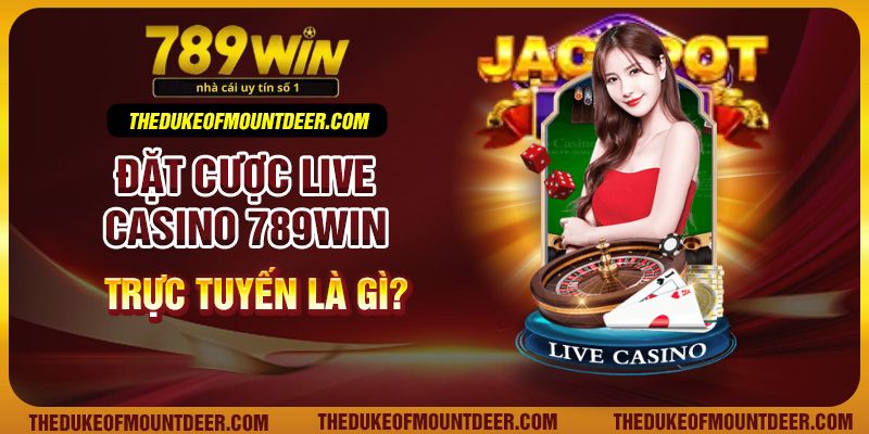 Đặt cược live casino 789Win trực tuyến là gì?