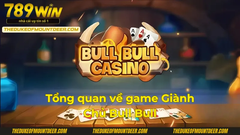 Một số thông tin về game Giành Chủ Bull Bull 789Win