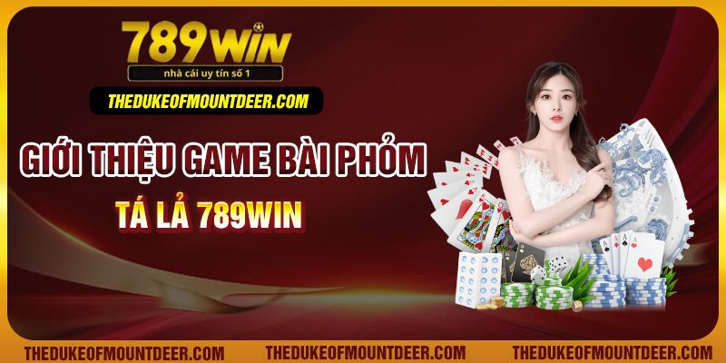 Giới thiệu game bài phỏm tá lả 789Win