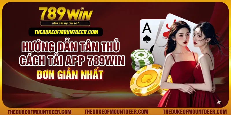 Hướng dẫn tân thủ cách tải app 789Win đơn giản nhất