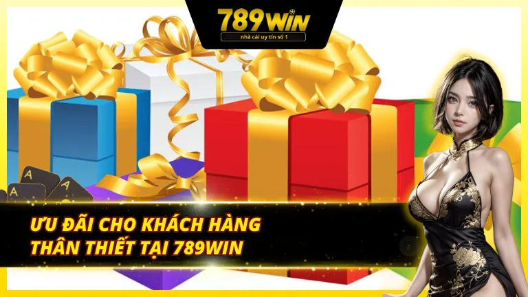 Ưu đãi hấp dẫn tri ân khách chơi thân thiết tại 789win
