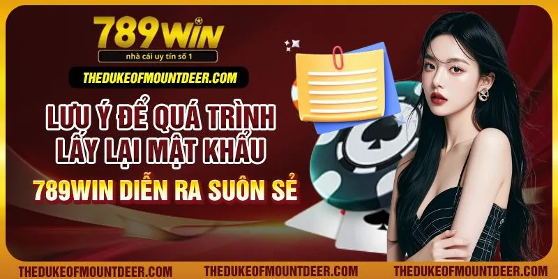 Lưu ý để quá trình lấy lại mật khẩu 789Win diễn ra suôn sẻ