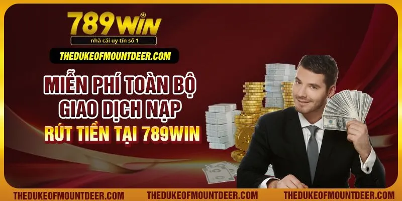 Miễn phí toàn bộ giao dịch nạp rút tiền tại 789Win