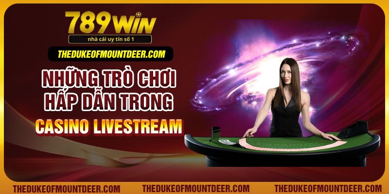 Những trò chơi hấp dẫn trong casino livestream