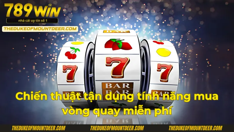 Bí kíp tận dụng tính năng mua vòng quay miễn phí