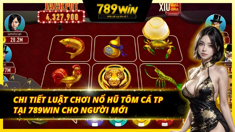 Luật chơi nổ hũ cua tôm cá TP 789Win