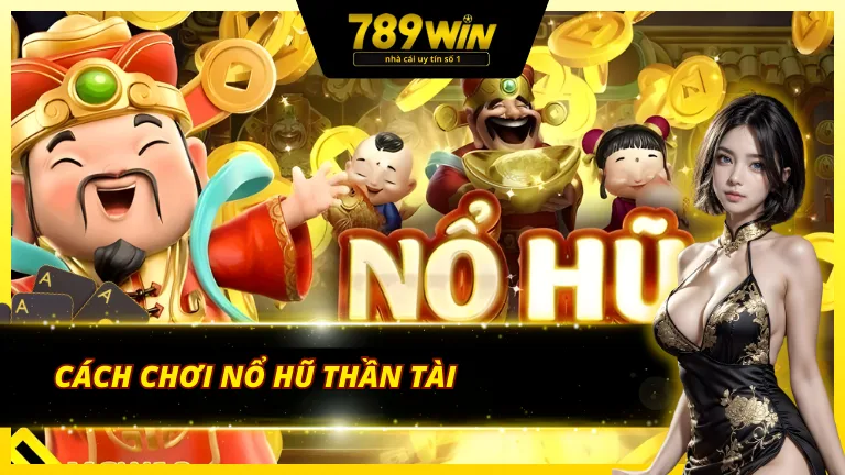 Cách chơi nổ hũ thần tài hiệu quả nhất hiện nay