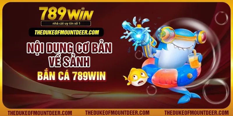 Nội dung cơ bản về sảnh bắn cá 789Win