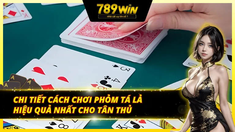 Cách chơi phỏm tá lả hiệu quả nhất