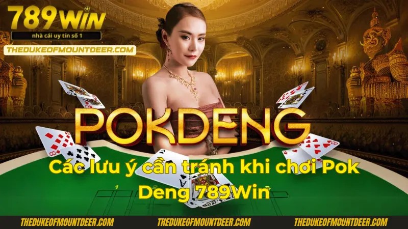 Lưu ý quan trọng khi chơi Pok deng 789Win