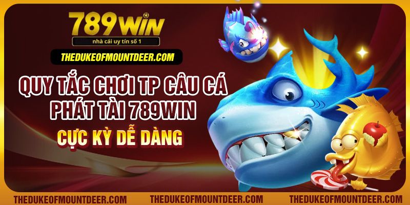 Quy tắc chơi TP câu cá phát tài 789Win cực kỳ dễ dàng