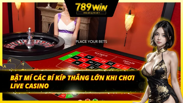 Hé lộ tips chơi sảnh Live Casino 789Win thắng lớn cho hội viên