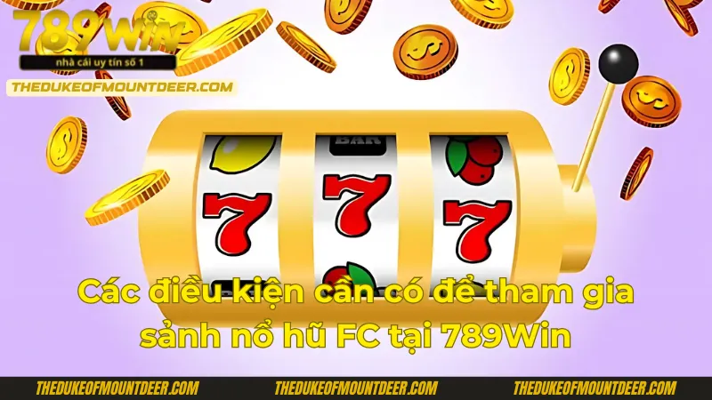 Các điều kiện cần có để tham gia sảnh nổ hũ FC 789Win