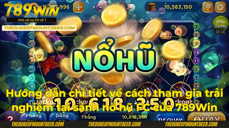 Hướng dẫn chi tiết cách tham gia trải nghiệm tại sảnh nổ hũ FC của 789Win