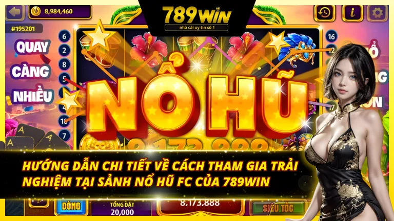 Hướng dẫn chi tiết cách tham gia trải nghiệm tại sảnh nổ hũ FC của 789Win