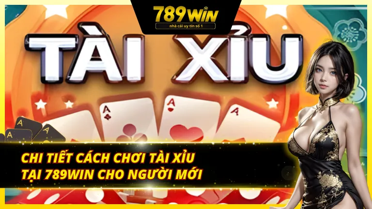 Chi tiết cách chơi tài xỉu 789Win cho người mới