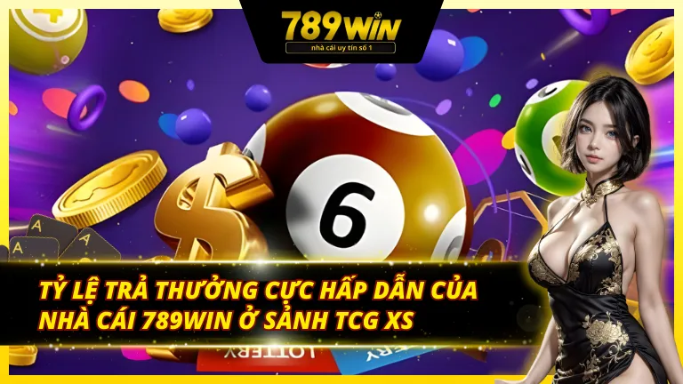 Tỷ lệ trả thưởng cực nổi bật của sảnh TCG xổ số 789Win nổi bật