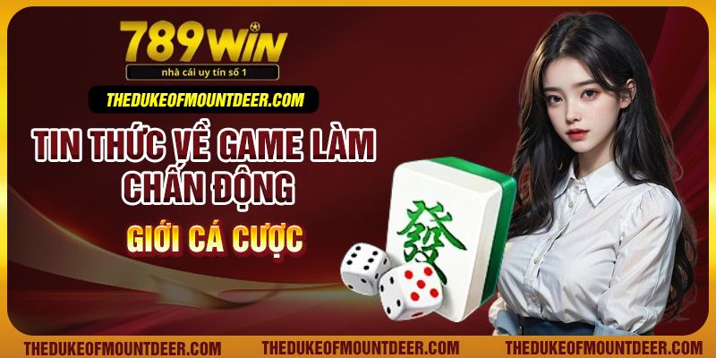 Tin thức về game làm chấn động giới cá cược