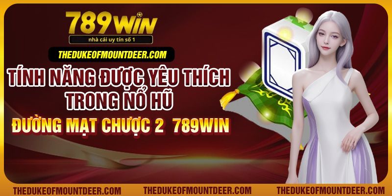 Tính năng được yêu thích trong Nổ Hũ Đường Mạt Chược 2 789Win