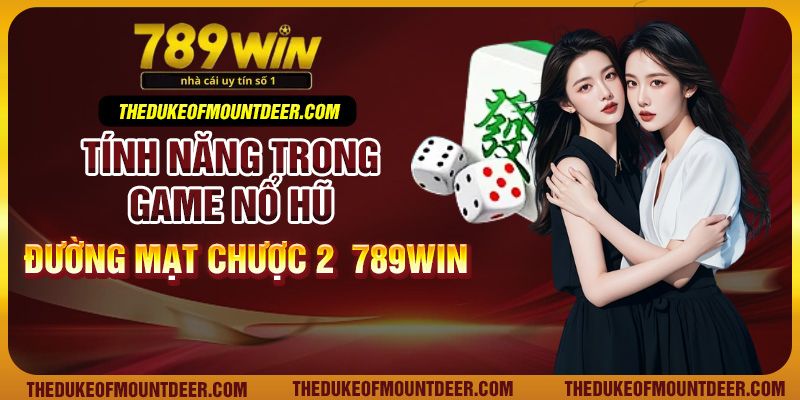 Tính năng trong game Nổ Hũ Đường Mạt Chược 2 789Win