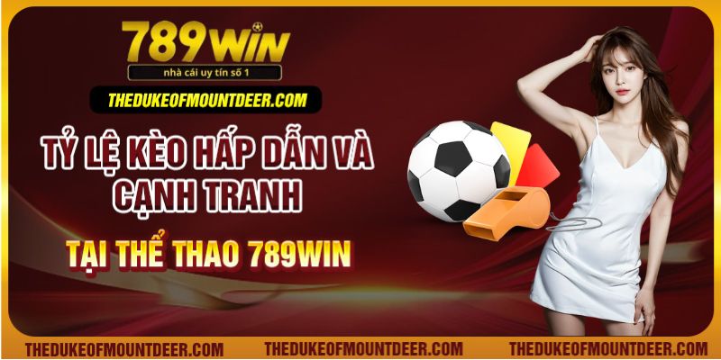 Tỷ lệ kèo hấp dẫn và cạnh tranh tại thể thao 789win